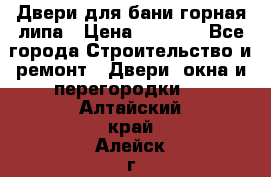 Двери для бани горная липа › Цена ­ 5 000 - Все города Строительство и ремонт » Двери, окна и перегородки   . Алтайский край,Алейск г.